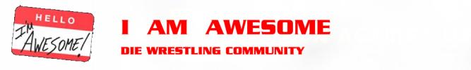 I AM AWESOME - Die Wrestling Community
